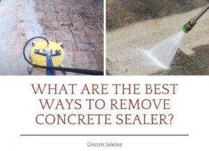 What Are The Best Ways To Remove Concrete Sealer